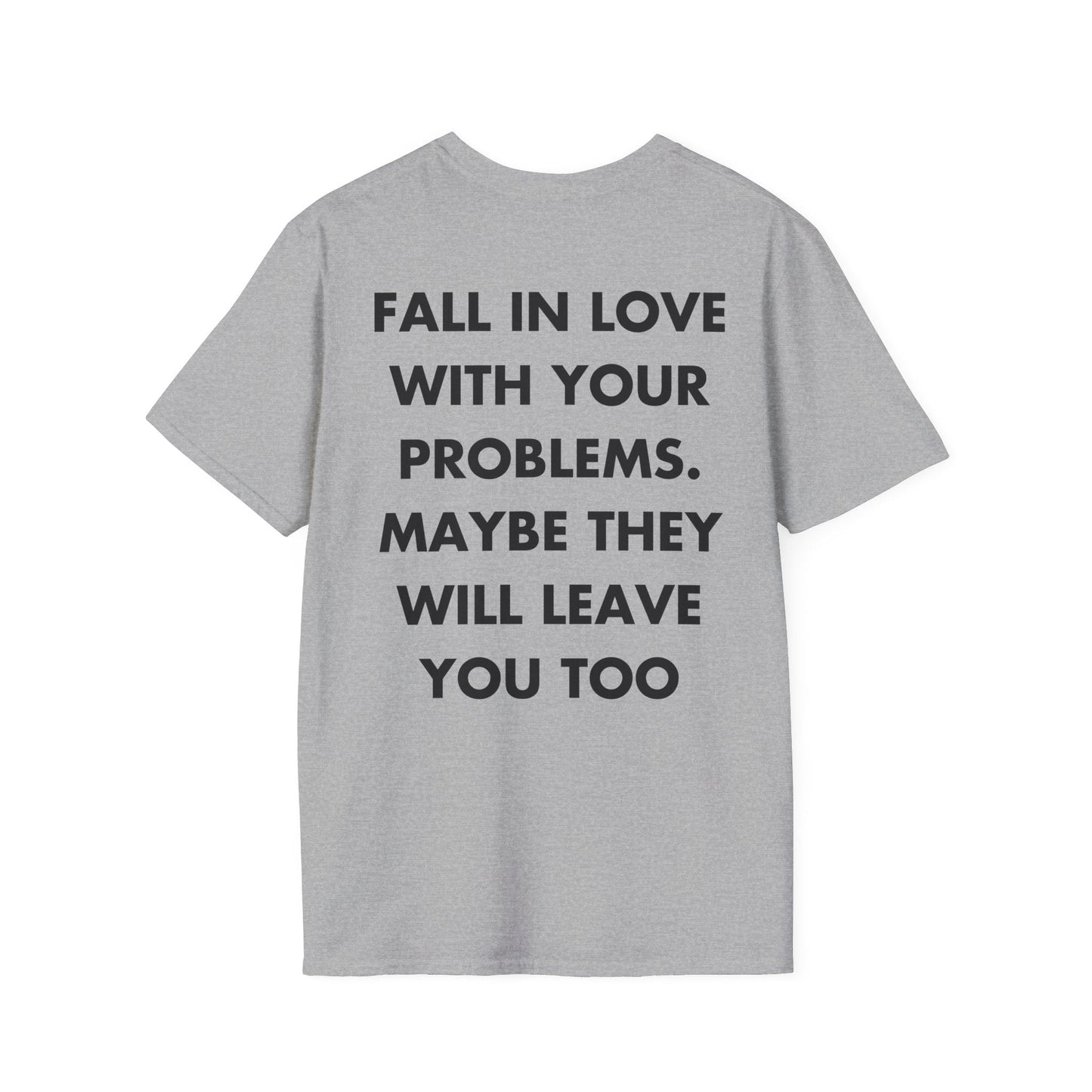 FALL IN LOVE WITH YOUR PROBLEMS. MAYBE THEY WILL LEAVE YOU TOO - Everything I Love - Unisex T-Shirt - Back Print-4