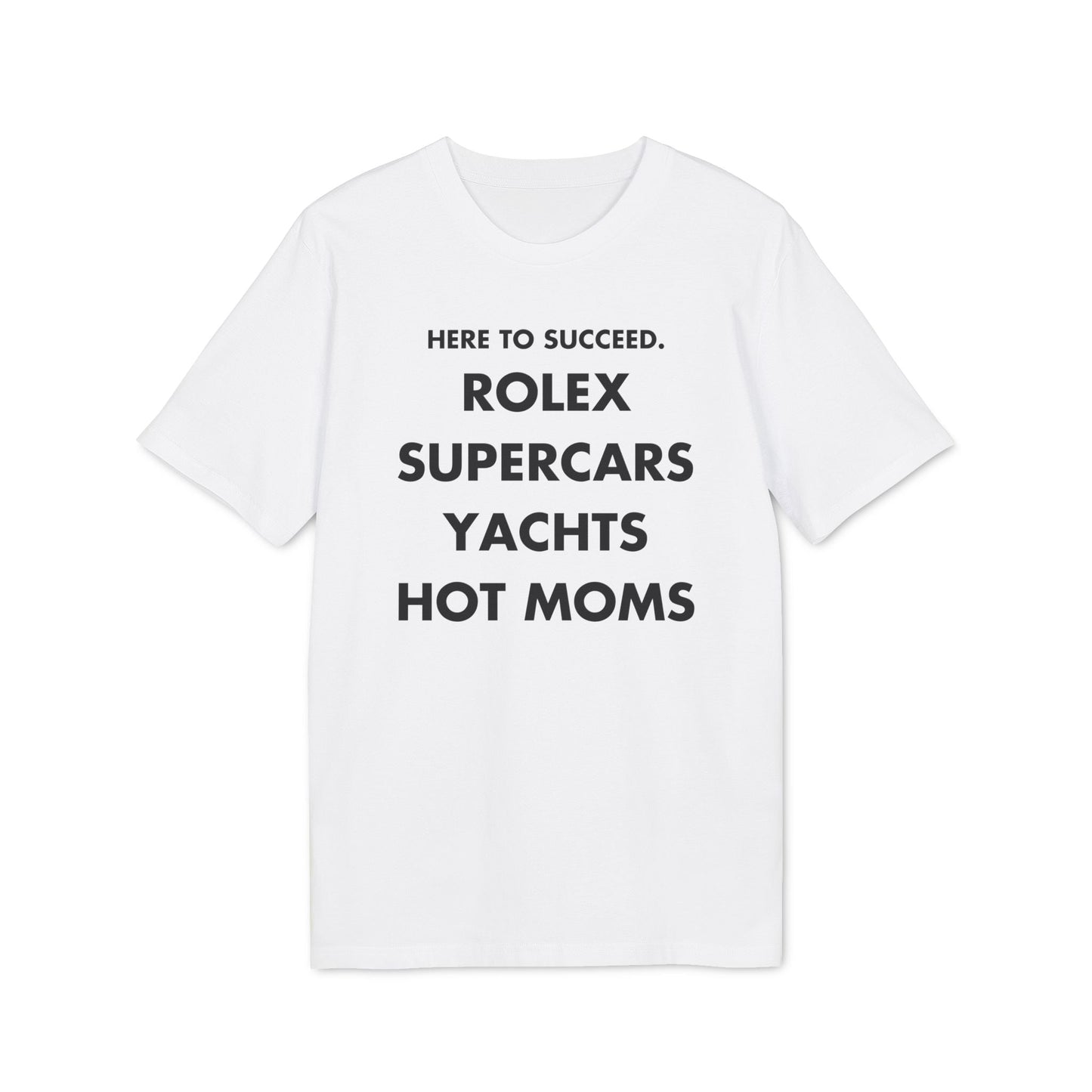 Here to succeed. Rolex Supercars Yachts Hot Moms - Everything I Love - Premium Bio Unisex T-Shirt - Front Print-6