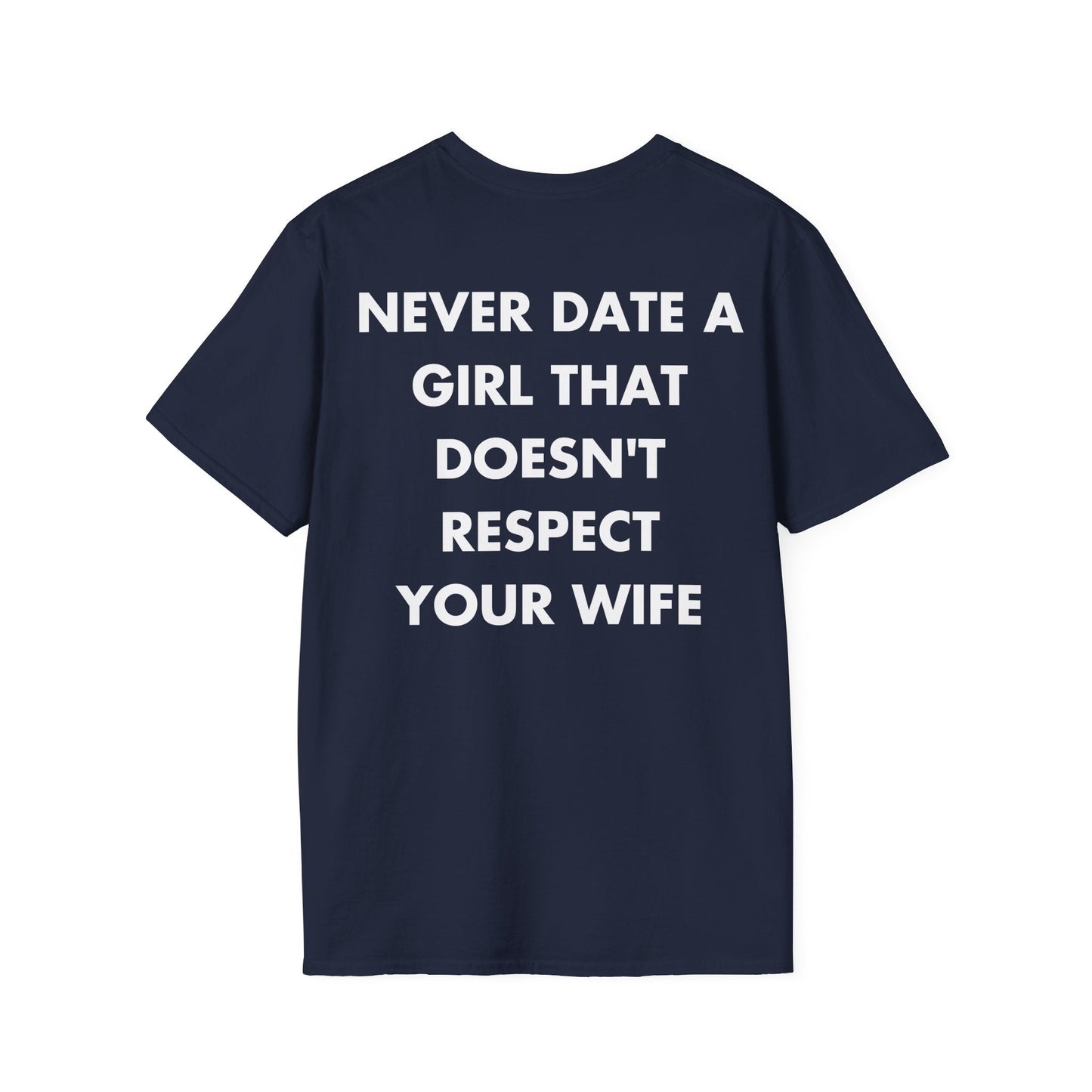 NEVER DATE A GIRL THAT DOESN'T RESPECT YOUR WIFE - Everything I Love - Unisex T-Shirt - Back Print-2