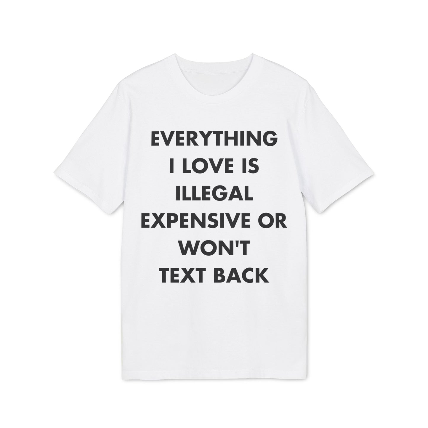 Everything I Love is illegal expensive or won´t Text back - Everything I Love - Premium Bio Unisex T-Shirt - Front Print-6