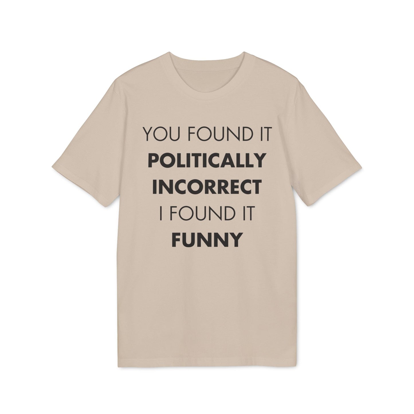 You found it politically I found it funny - Everything I Love - Premium Bio Unisex T-Shirt - Front Print-7