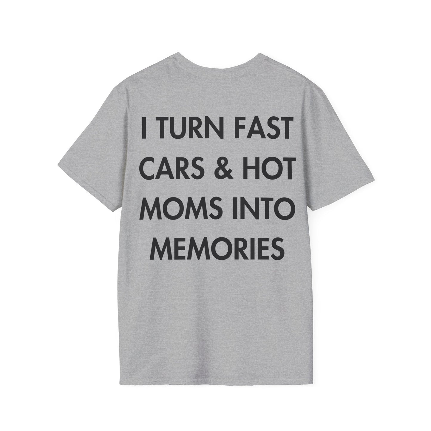 I TURN FAST CARS & HOT MOMS INTO MEMORIES - Everything I Love - Unisex T-Shirt - Back Print-4