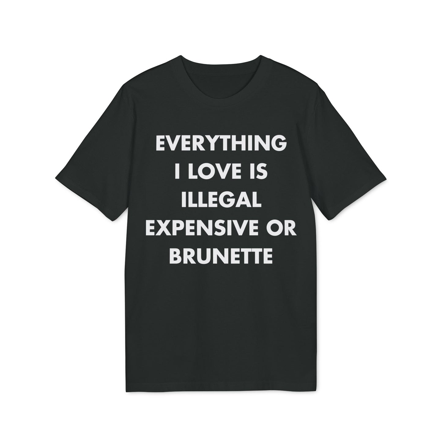 Everything I Love is illegal expensive or Brunette - Everything I Love - Premium Bio Unisex T-Shirt - Front Print-0