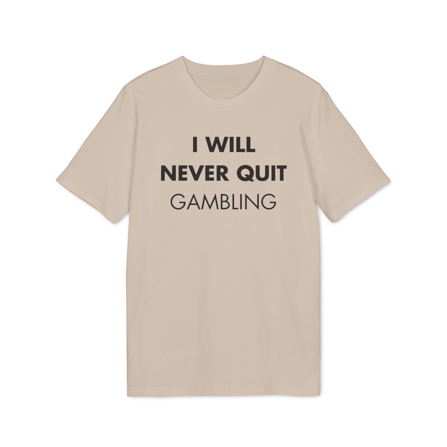 I will never quit gambling - Everything I Love - Premium Bio Unisex T-Shirt - Front Print-7