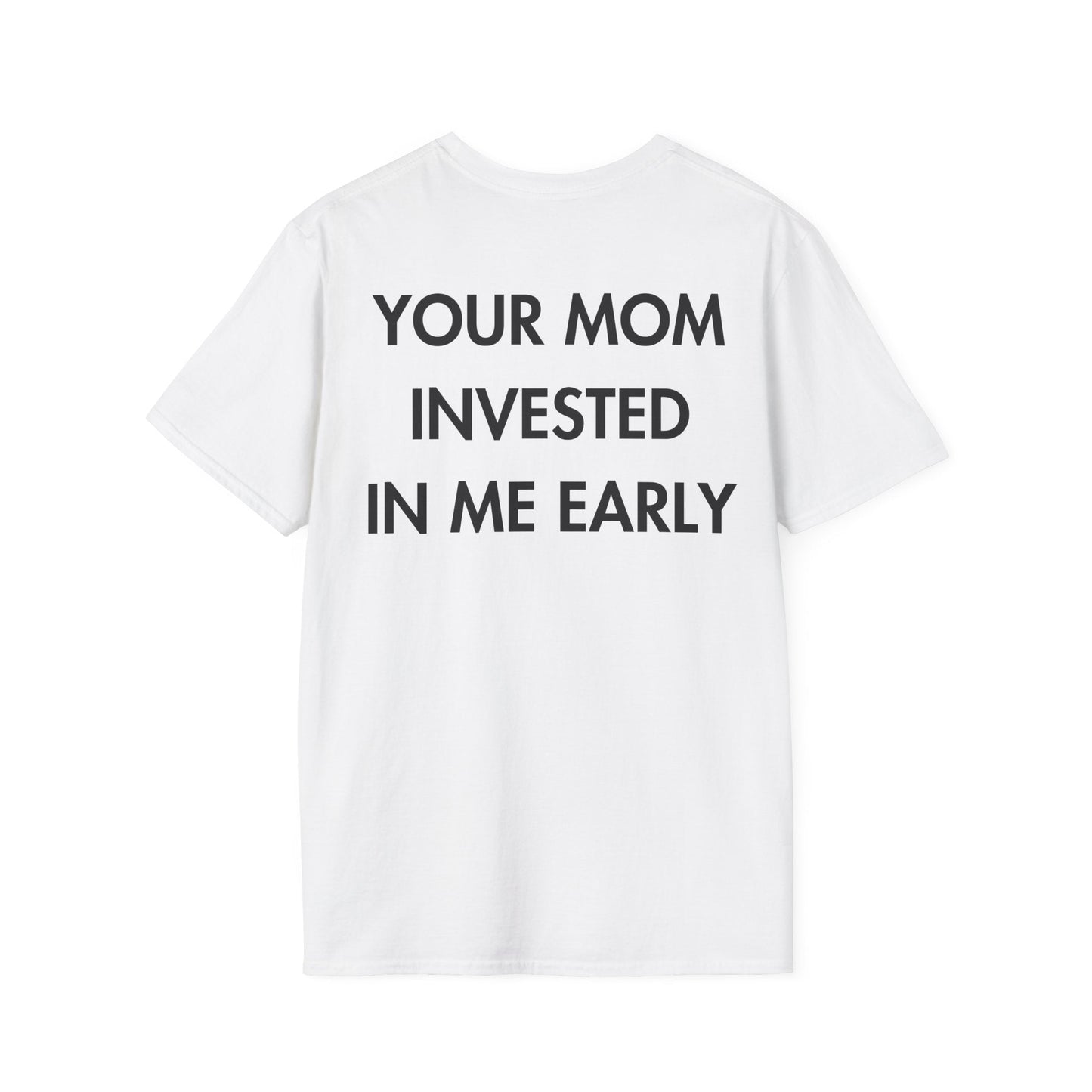 YOUR MOM INVESTED IN ME EARLY - Everything I Love - Unisex T-Shirt - Back Print-3