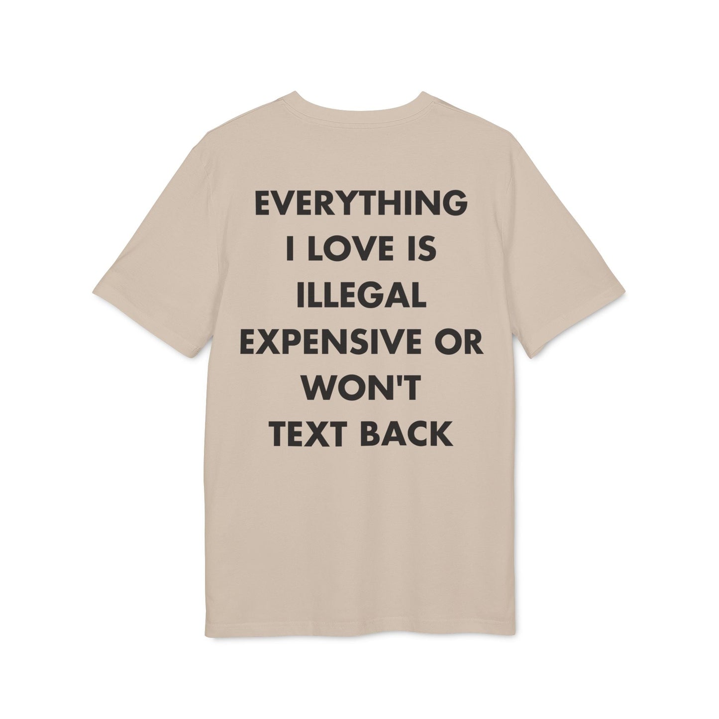 Everything I Love is illegal expensive or won´t Text back - Everything I Love - Premium Bio Unisex T-Shirt - Back Print-7
