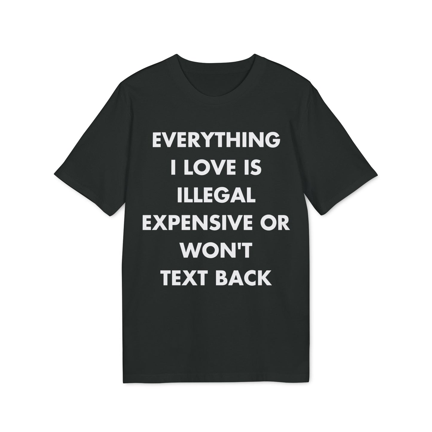 Everything I Love is illegal expensive or won´t Text back - Everything I Love - Premium Bio Unisex T-Shirt - Front Print-0