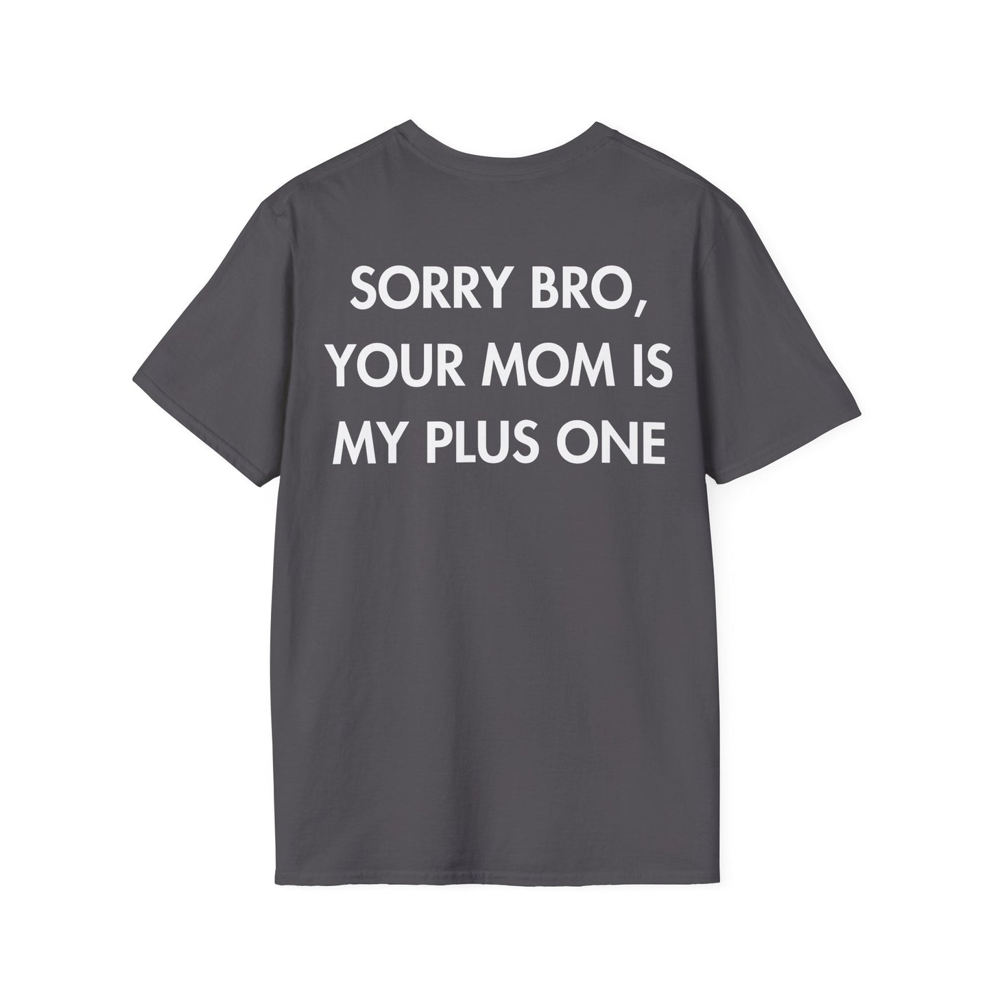 SORRY BRO, YOUR MOM IS MY PLUS ONE - Everything I Love - Unisex T-Shirt - Back Print-1