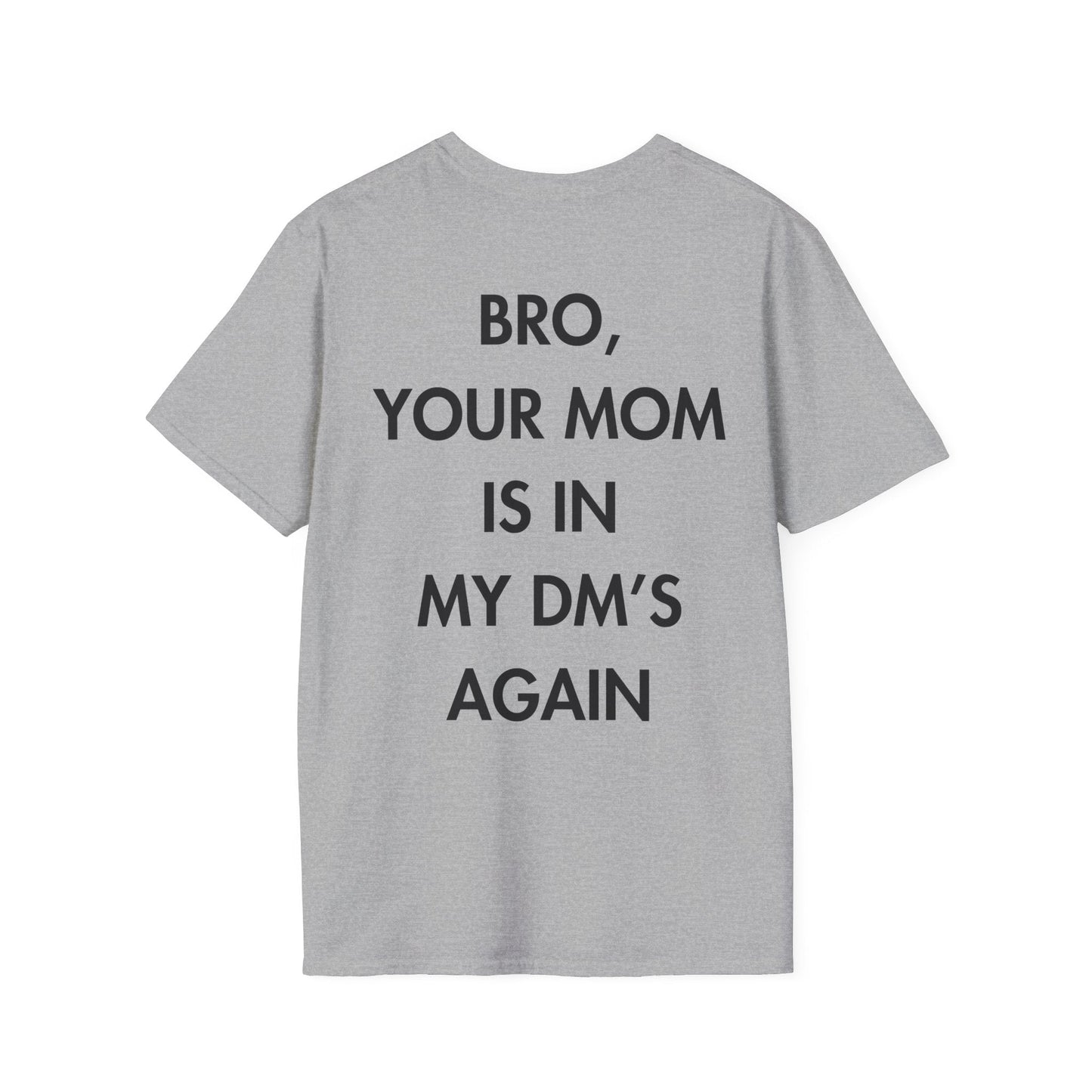 BRO, YOUR MOM IS IN MY DM’S AGAIN - Everything I Love - Unisex T-Shirt - Back Print-4