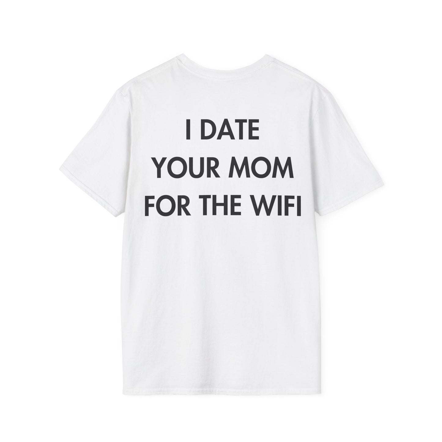 I DATE YOUR MOM FOR THE WIFI - Everything I Love - Unisex T-Shirt - Back Print-3