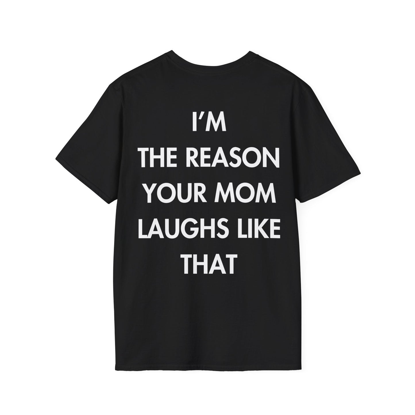 I’M THE REASON YOUR MOM LAUGHS LIKE THAT - Everything I Love - Unisex T-Shirt - Back Print-0