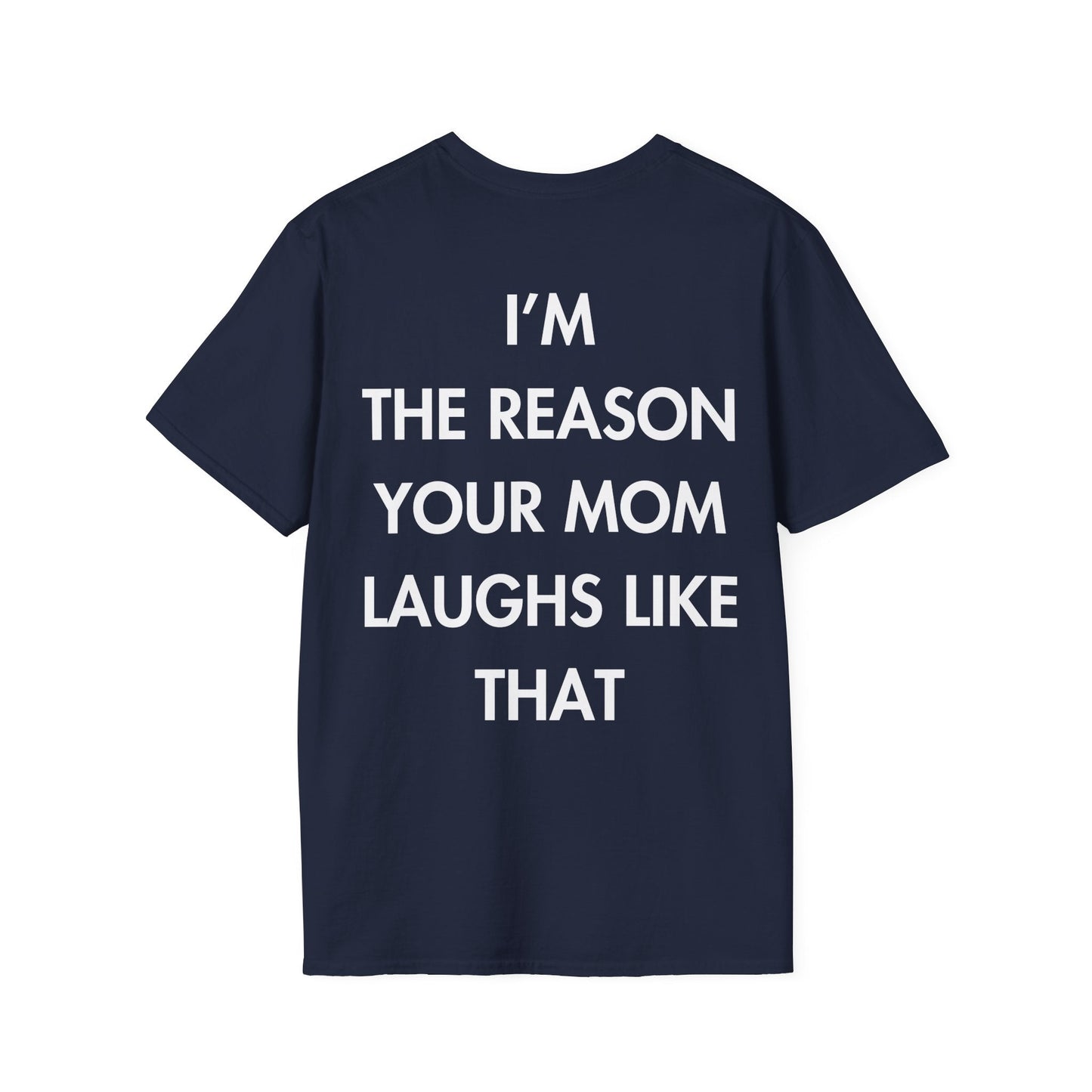 I’M THE REASON YOUR MOM LAUGHS LIKE THAT - Everything I Love - Unisex T-Shirt - Back Print-2