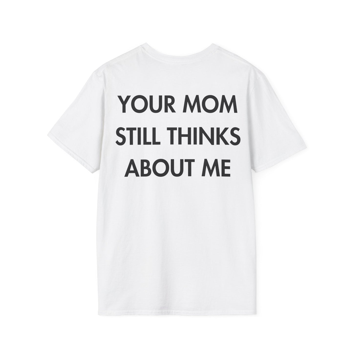 YOUR MOM STILL THINKS ABOUT ME - Everything I Love - Unisex T-Shirt - Back Print-3