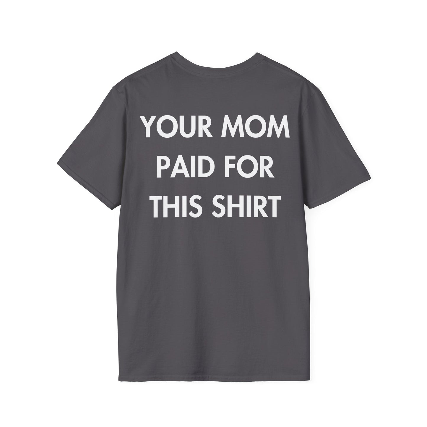 YOUR MOM PAID FOR THIS SHIRT - Everything I Love - Unisex T-Shirt - Back Print-1