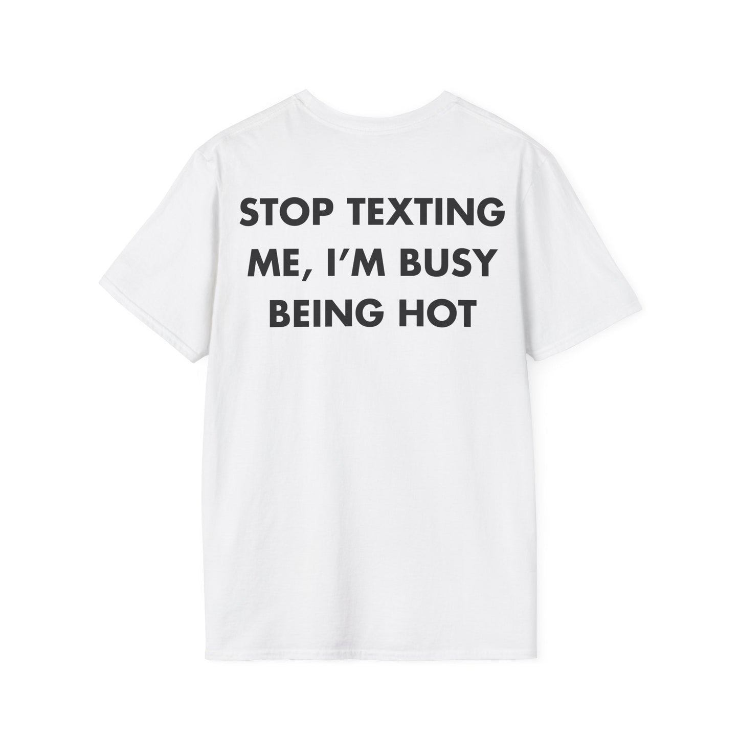 STOP TEXTING ME, I’M BUSY BEING HOT - Everything I Love - Unisex T-Shirt - Back Print-3