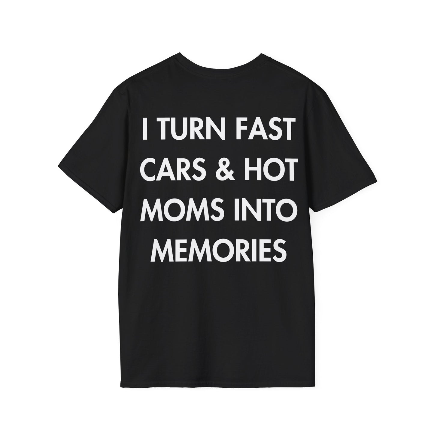 I TURN FAST CARS & HOT MOMS INTO MEMORIES - Everything I Love - Unisex T-Shirt - Back Print-0