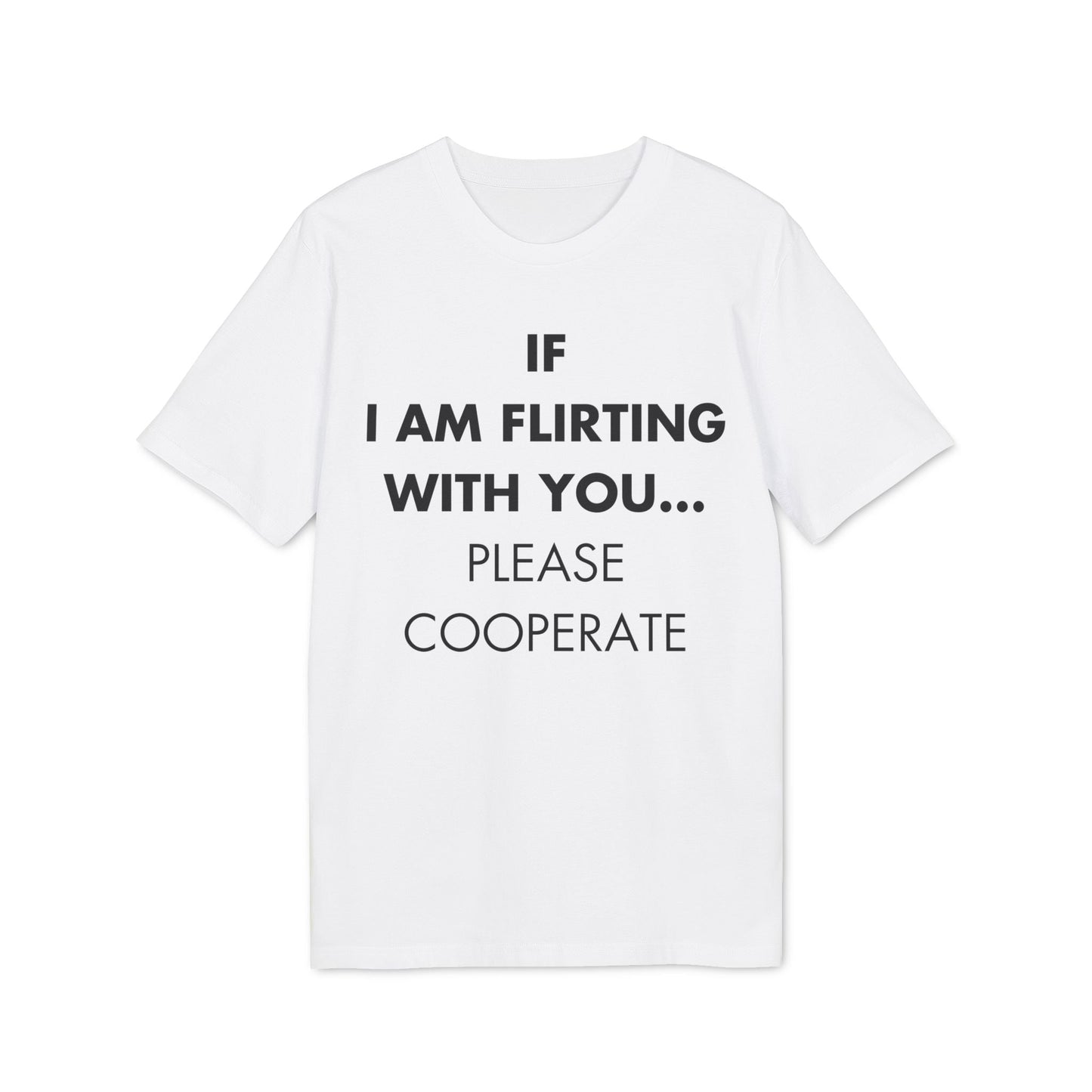 If I am flirting with you... Please cooperate - Everything I Love - Premium Bio Unisex T-Shirt - Front Print-6