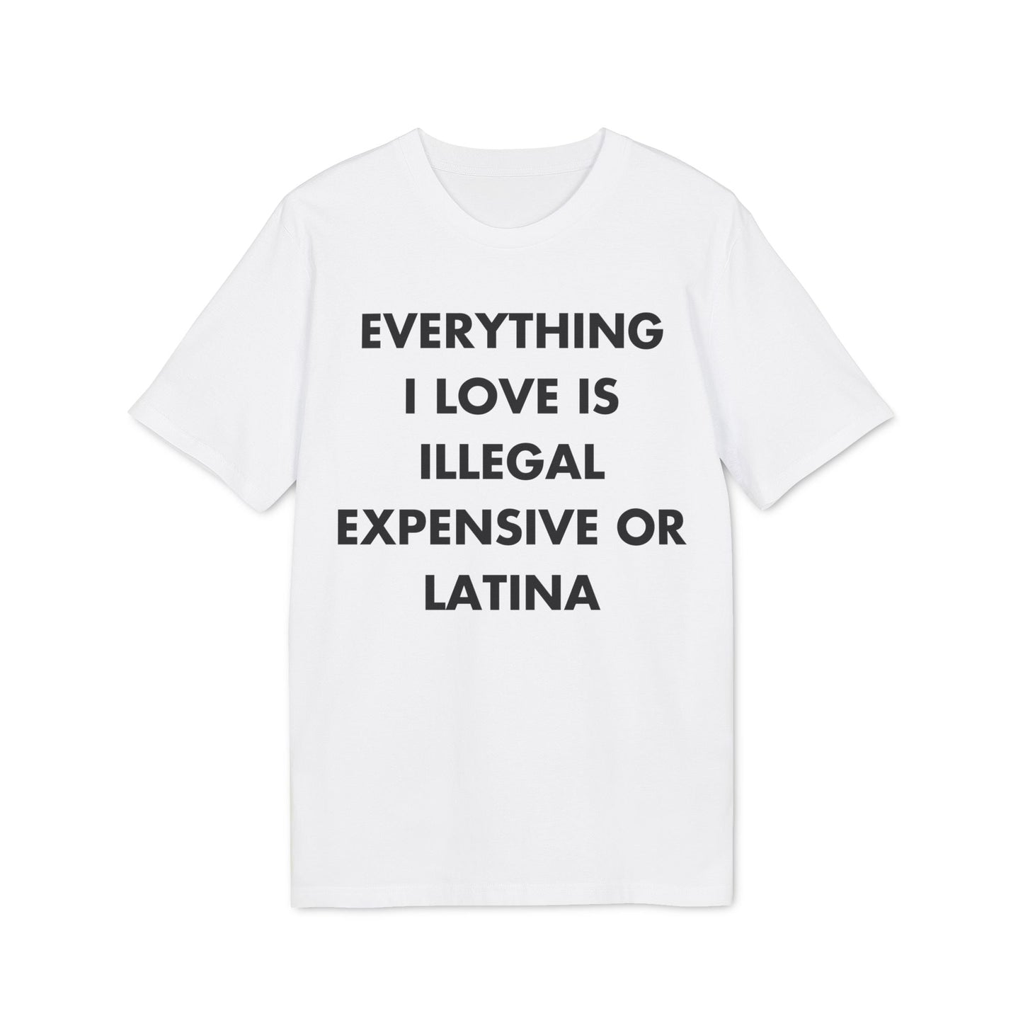 Everything I Love is illegal expensive or Latina - Everything I Love - Premium Bio Unisex T-Shirt - Front Print-6