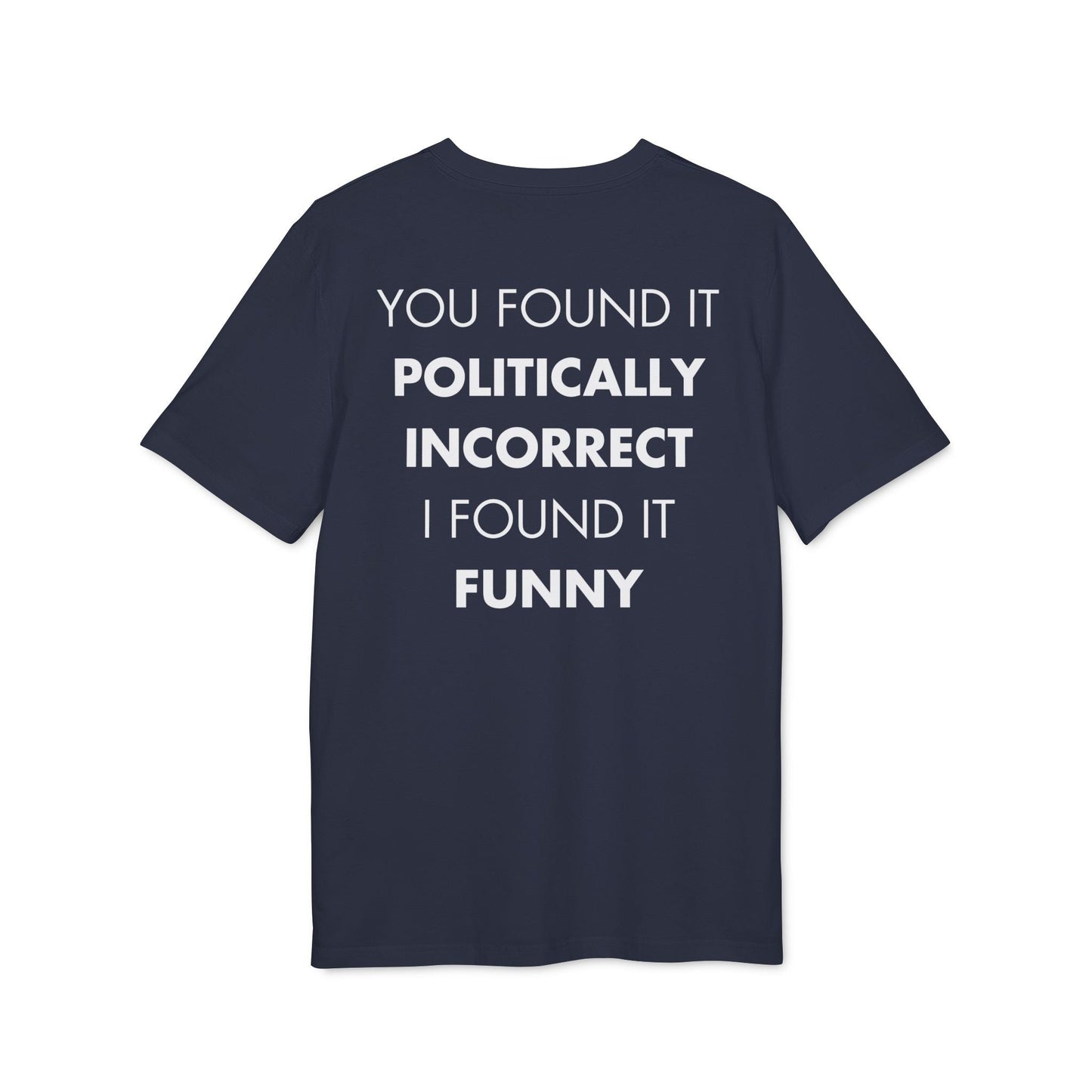 You found it politically incorrect I found it funny - Everything I Love - Premium Bio Unisex T-Shirt - Back Print-5