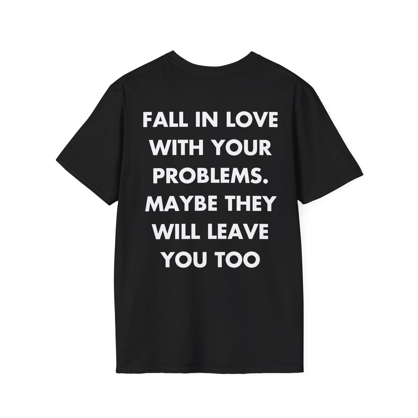FALL IN LOVE WITH YOUR PROBLEMS. MAYBE THEY WILL LEAVE YOU TOO - Everything I Love - Unisex T-Shirt - Back Print-0