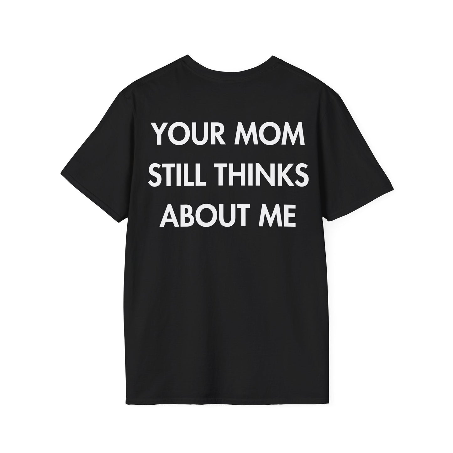 YOUR MOM STILL THINKS ABOUT ME - Everything I Love - Unisex T-Shirt - Back Print-0