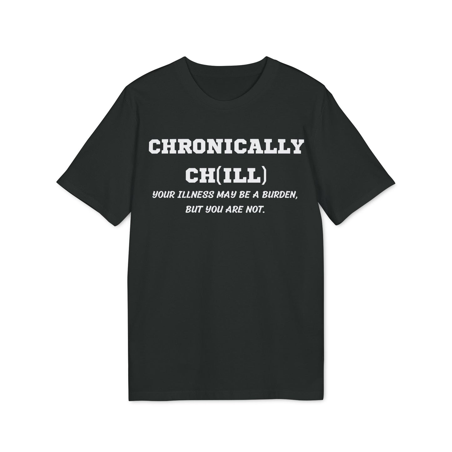 Chronically Ch(ill) Your illness may be a burden, but you are not - See the Way - Premium Bio Unisex T-Shirt - Front Print-0