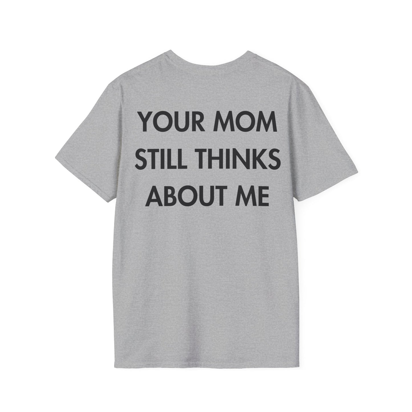 YOUR MOM STILL THINKS ABOUT ME - Everything I Love - Unisex T-Shirt - Back Print-4