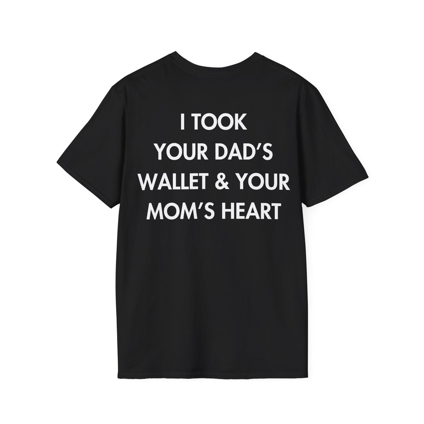 I TOOK YOUR DAD’S WALLET & YOUR MOM’S HEART - Everything I Love - Unisex T-Shirt - Back Print-0