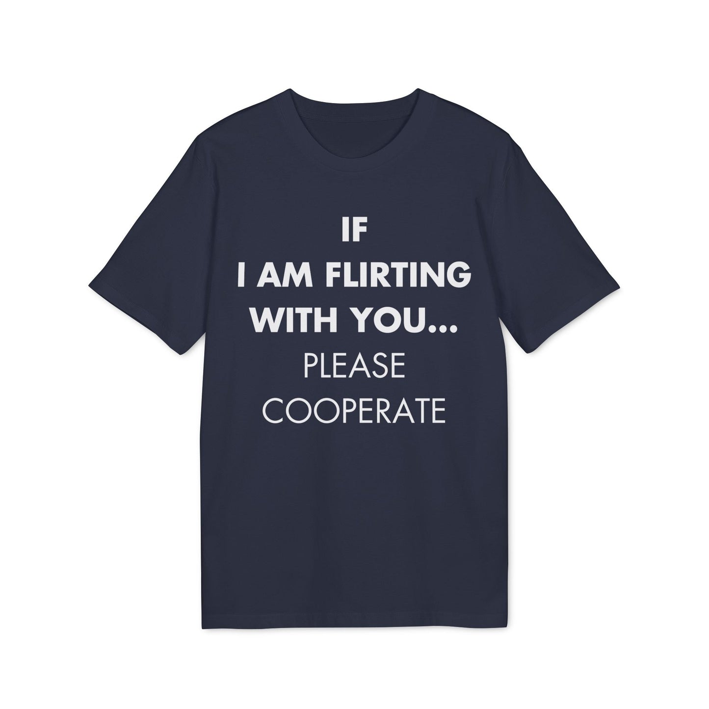 If I am flirting with you... Please cooperate - Everything I Love - Premium Bio Unisex T-Shirt - Front Print-5