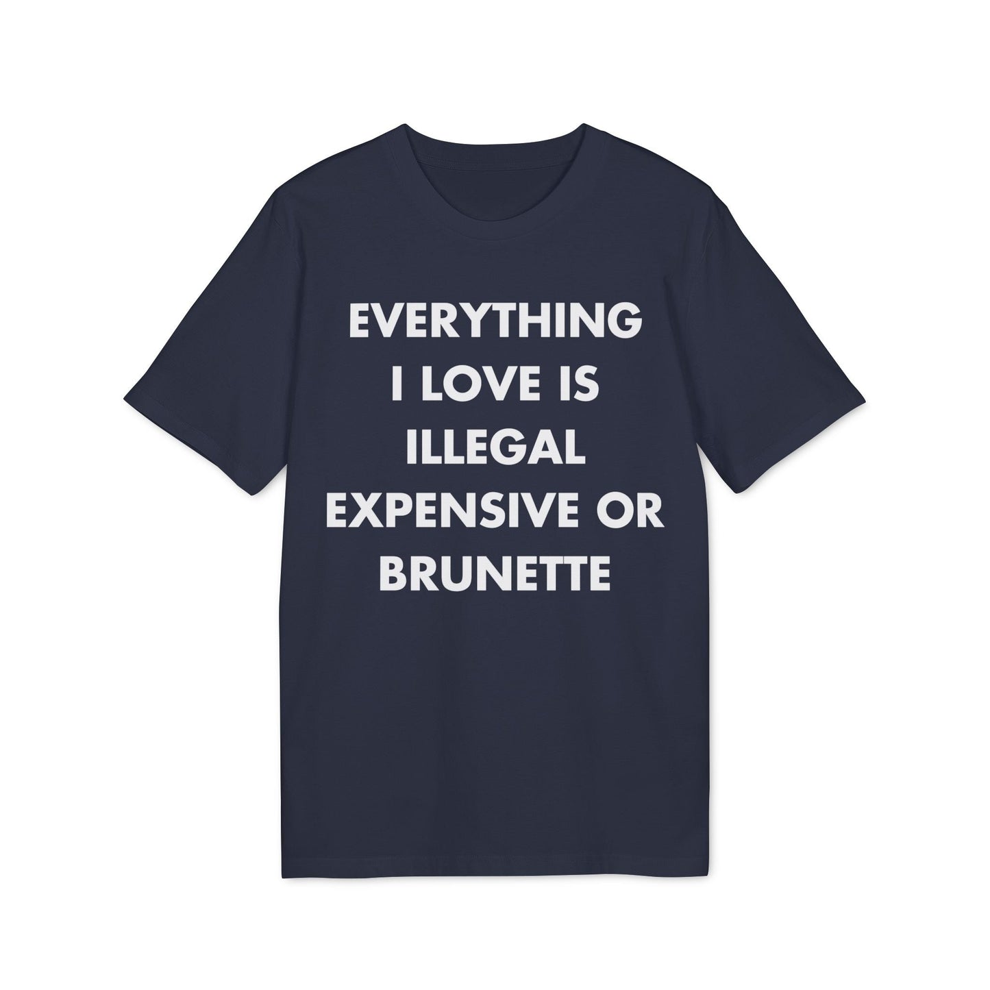 Everything I Love is illegal expensive or Brunette - Everything I Love - Premium Bio Unisex T-Shirt - Front Print-5