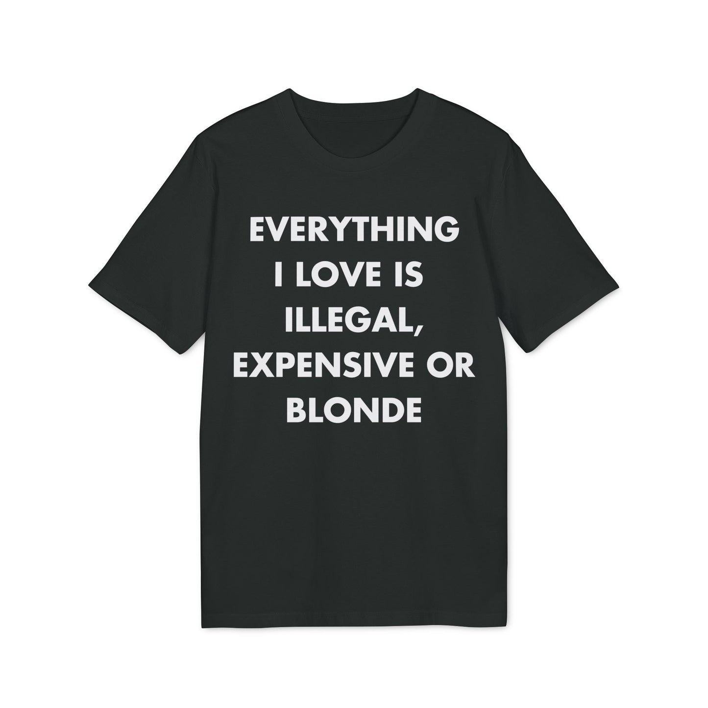 Everything I Love is illegal expensive or Blonde - Everything I Love - Premium Bio Unisex T-Shirt - Front Print-0