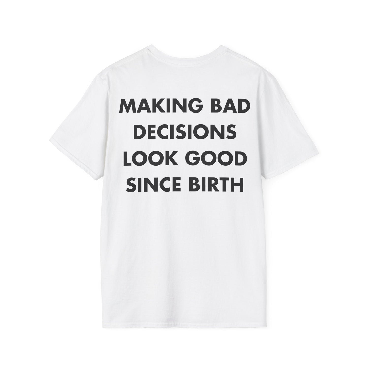 MAKING BAD DECISIONS LOOK GOOD SINCE BIRTH - Everything I Love - Unisex T-Shirt - Back Print-3