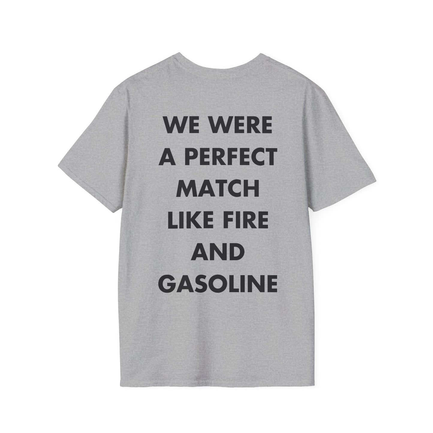 WE WERE A PERFECT MATCH LIKE FIRE AND GASOLINE - Everything I Love - Unisex T-Shirt - Back Print-4