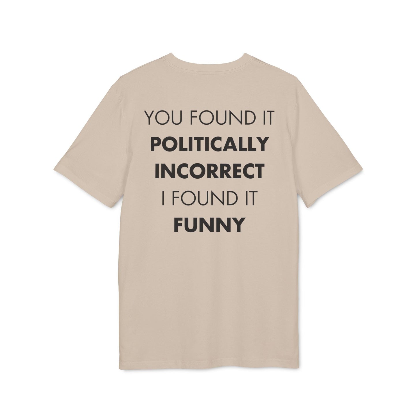 You found it politically incorrect I found it funny - Everything I Love - Premium Bio Unisex T-Shirt - Back Print-7