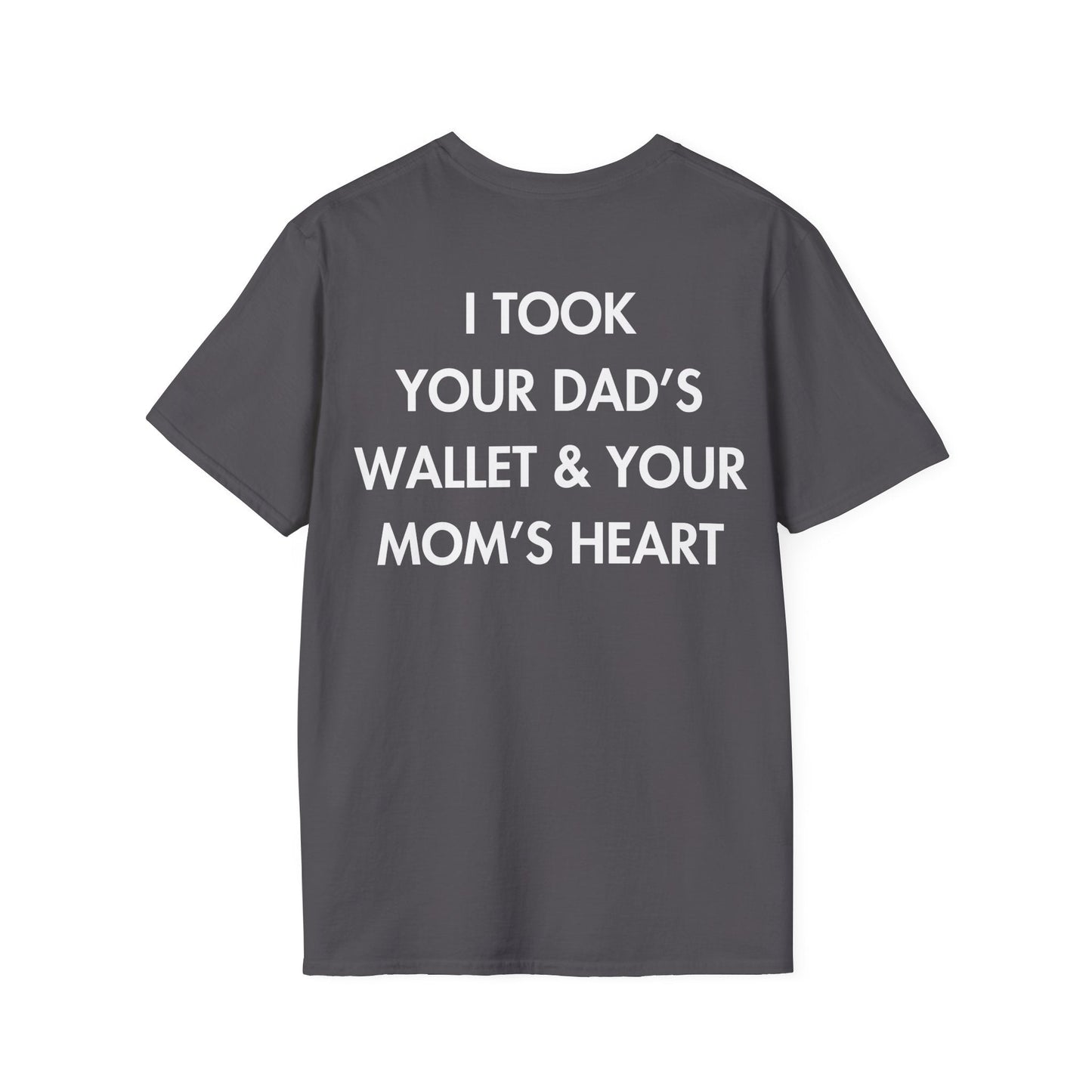 I TOOK YOUR DAD’S WALLET & YOUR MOM’S HEART - Everything I Love - Unisex T-Shirt - Back Print-1