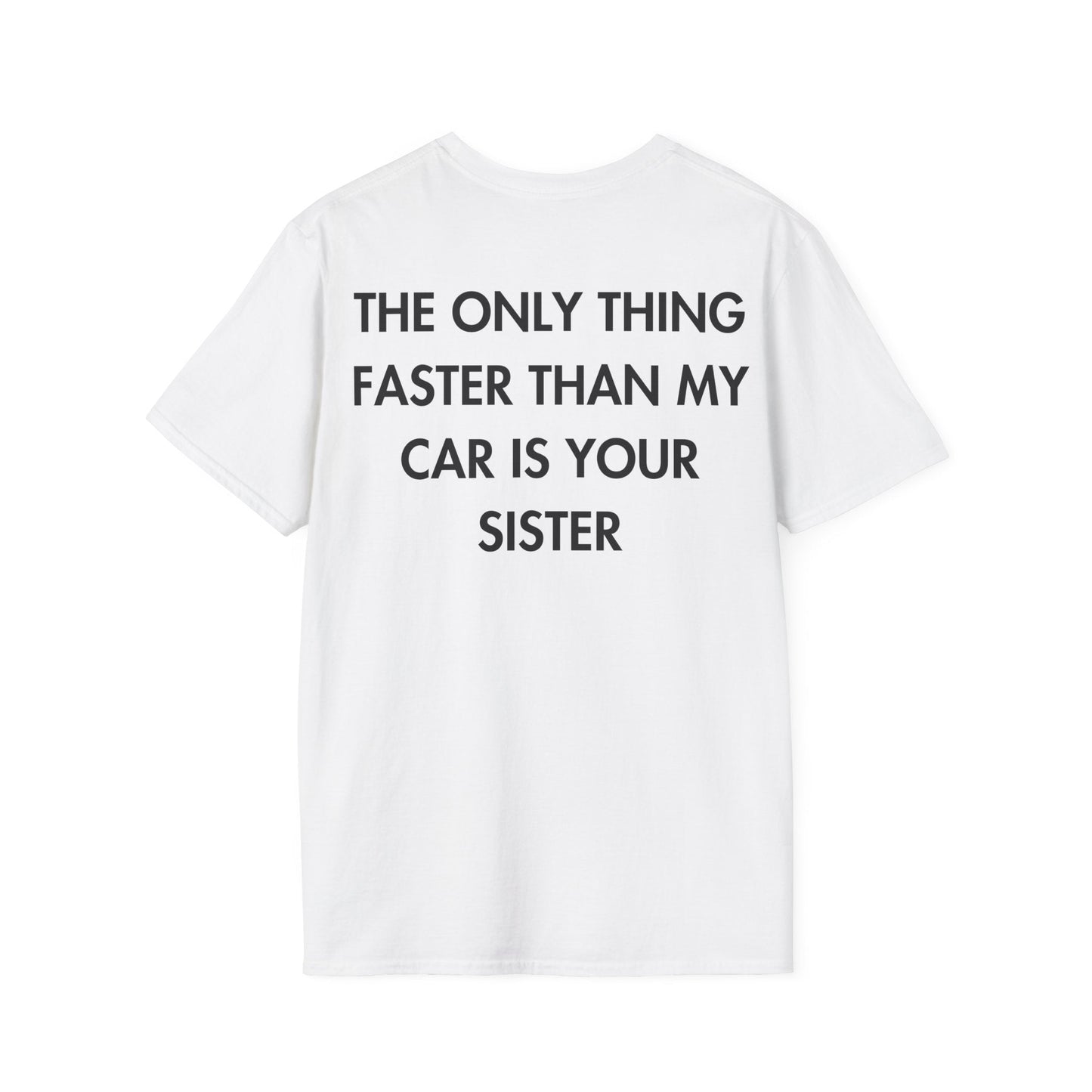 THE ONLY THING FASTER THAN MY CAR IS YOUR SISTER - Everything I Love - Unisex T-Shirt - Back Print-3