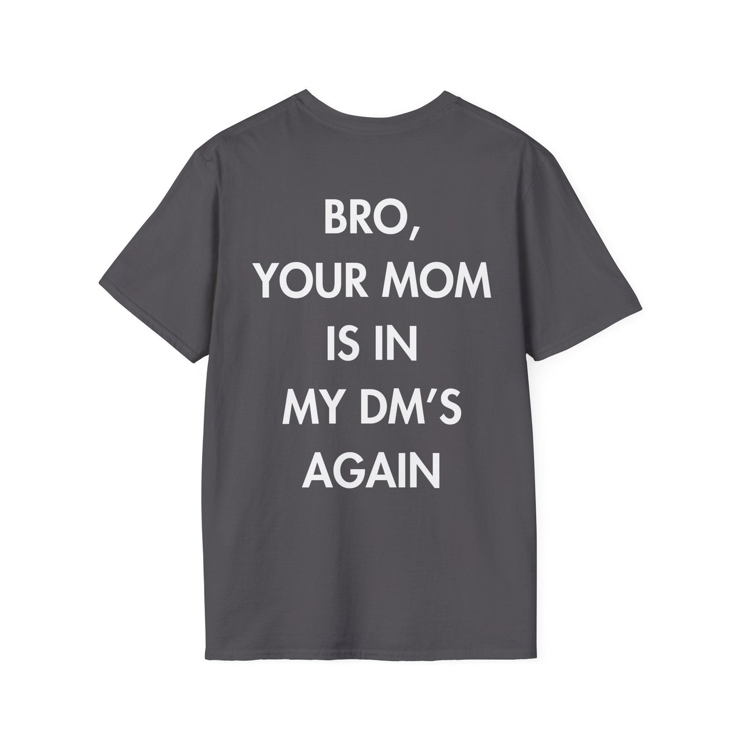 BRO, YOUR MOM IS IN MY DM’S AGAIN - Everything I Love - Unisex T-Shirt - Back Print-1