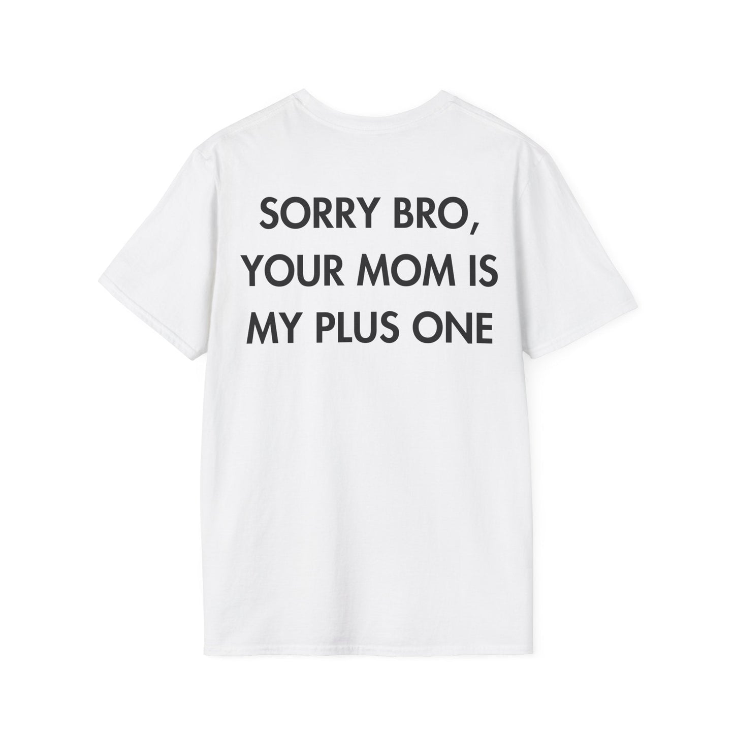 SORRY BRO, YOUR MOM IS MY PLUS ONE - Everything I Love - Unisex T-Shirt - Back Print-3