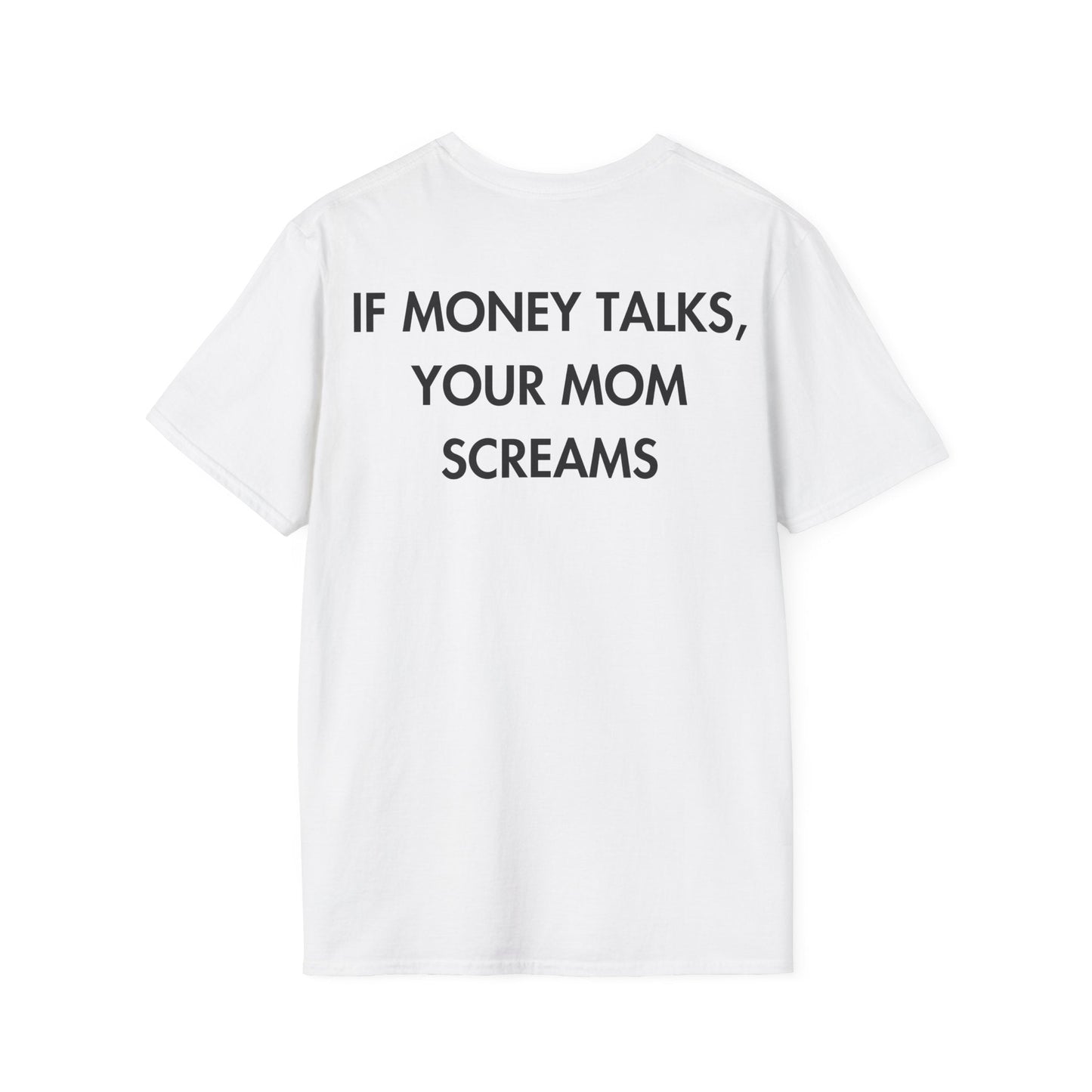 IF MONEY TALKS, YOUR MOM SCREAMS - Everything I Love - Unisex T-Shirt - Back Print-3