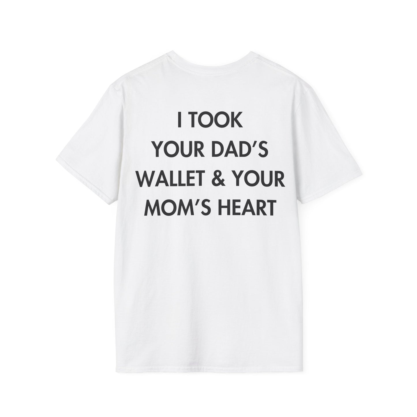 I TOOK YOUR DAD’S WALLET & YOUR MOM’S HEART - Everything I Love - Unisex T-Shirt - Back Print-3