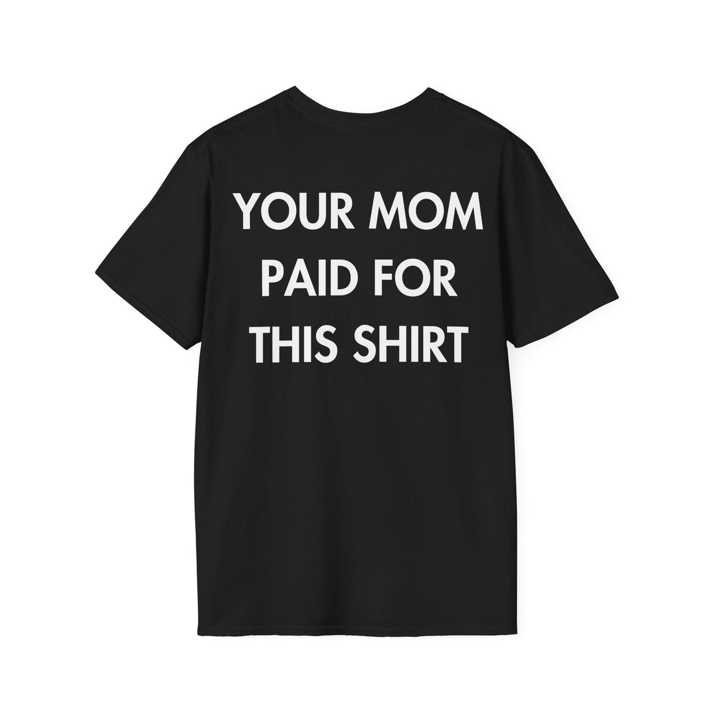 YOUR MOM PAID FOR THIS SHIRT - Everything I Love - Unisex T-Shirt - Back Print-0