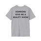 SOMEONE GIVE ME A REALITY SHOW - Everything I Love - Unisex T-Shirt - Back Print-4