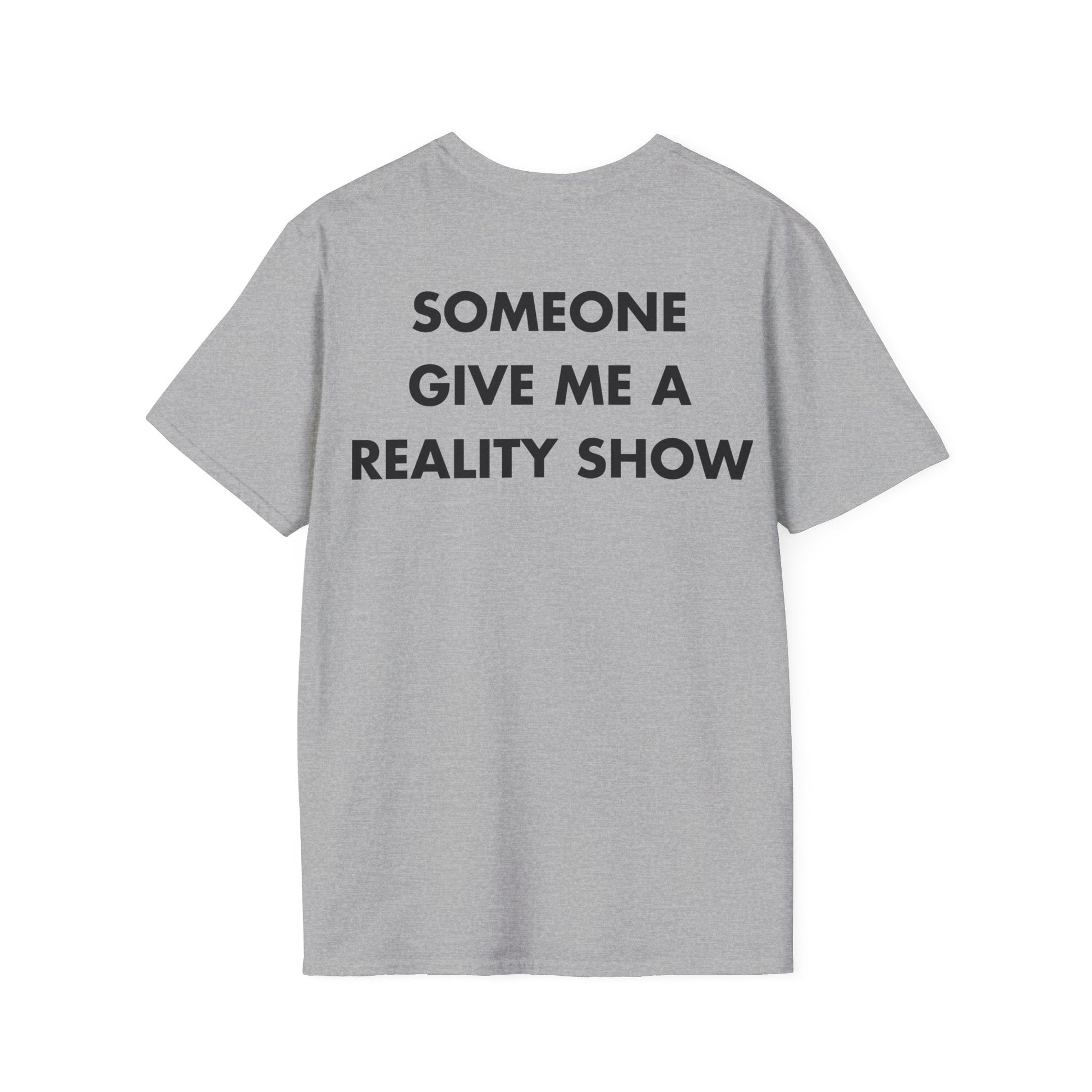SOMEONE GIVE ME A REALITY SHOW - Everything I Love - Unisex T-Shirt - Back Print-4
