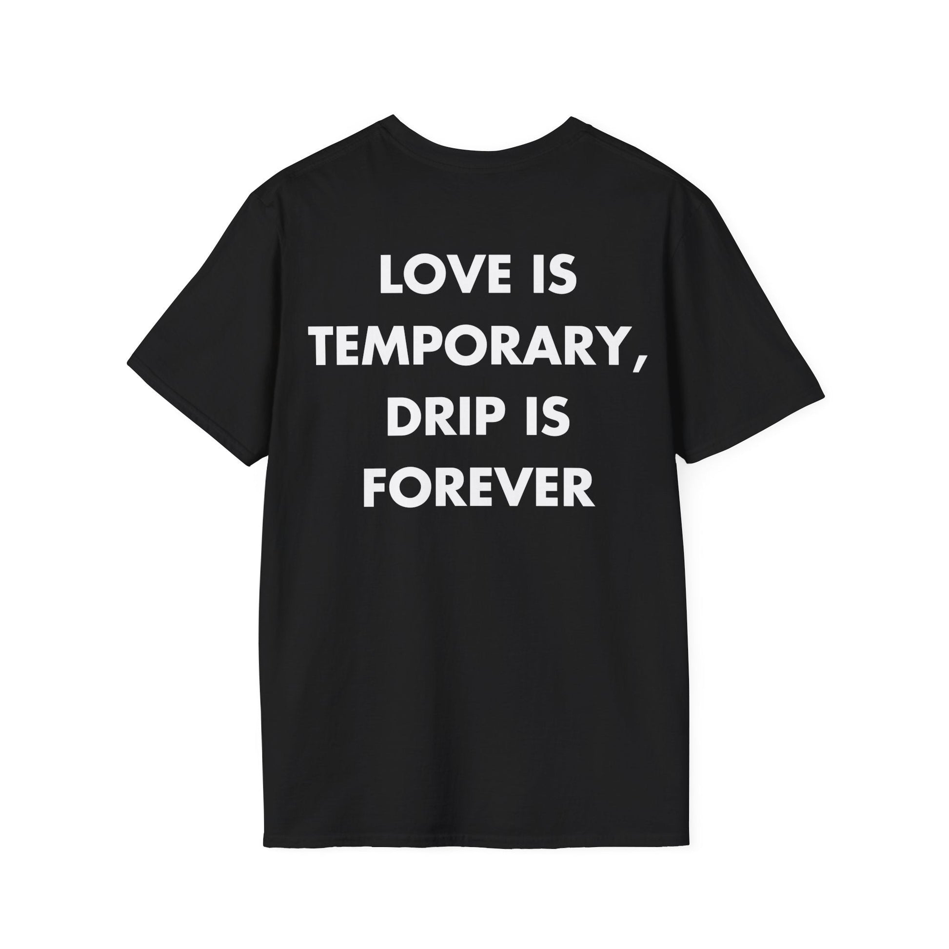 LOVE IS TEMPORARY, DRIP IS FOREVER - Everything I Love - Unisex T-Shirt - Back Print-0