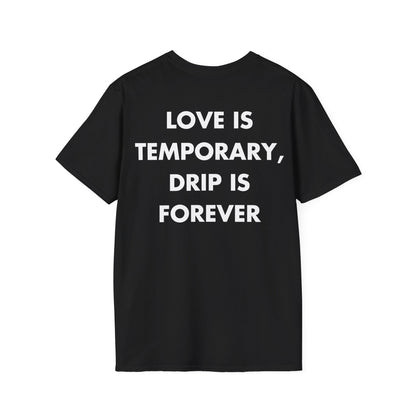 LOVE IS TEMPORARY, DRIP IS FOREVER - Everything I Love - Unisex T-Shirt - Back Print-0