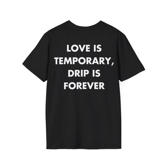 LOVE IS TEMPORARY, DRIP IS FOREVER - Everything I Love - Unisex T-Shirt - Back Print-0