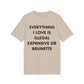 Everything I Love is illegal expensive or Brunette - Everything I Love - Premium Bio Unisex T-Shirt - Front Print-7