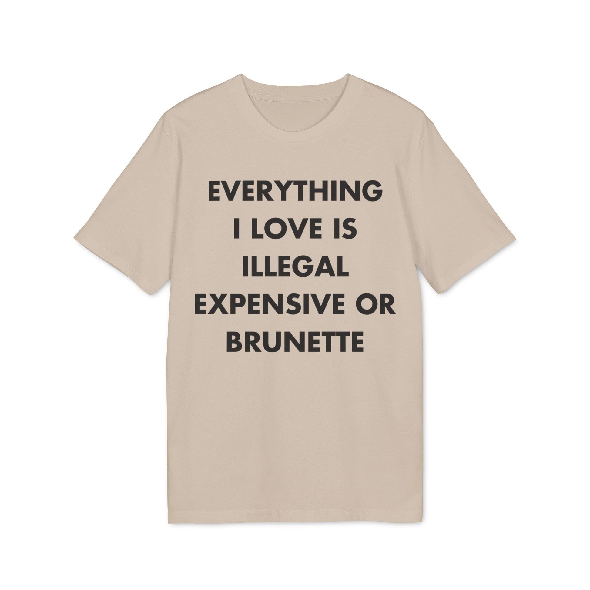 Everything I Love is illegal expensive or Brunette - Everything I Love - Premium Bio Unisex T-Shirt - Front Print-7