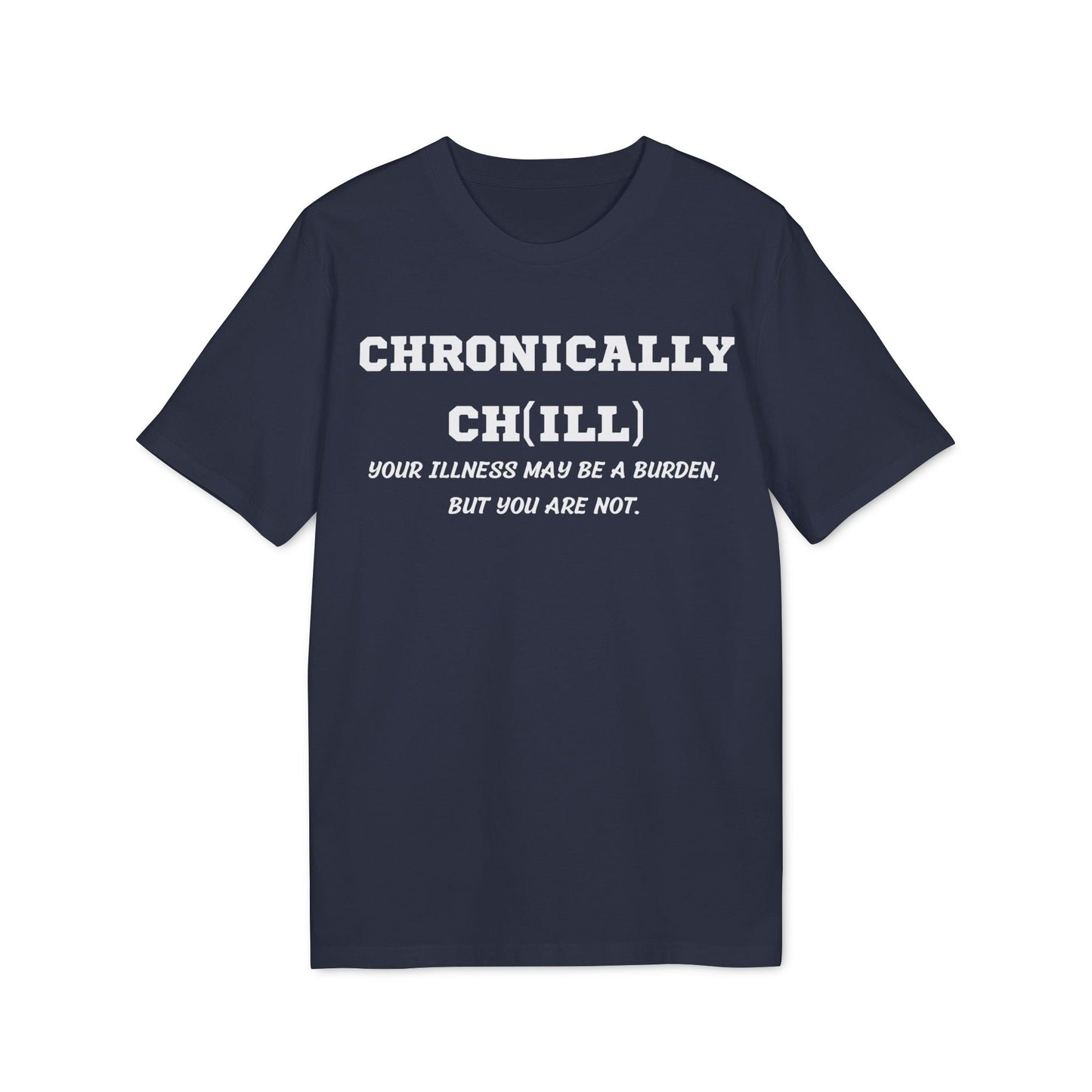 Chronically Ch(ill) Your illness may be a burden, but you are not - See the Way - Premium Bio Unisex T-Shirt - Front Print-5