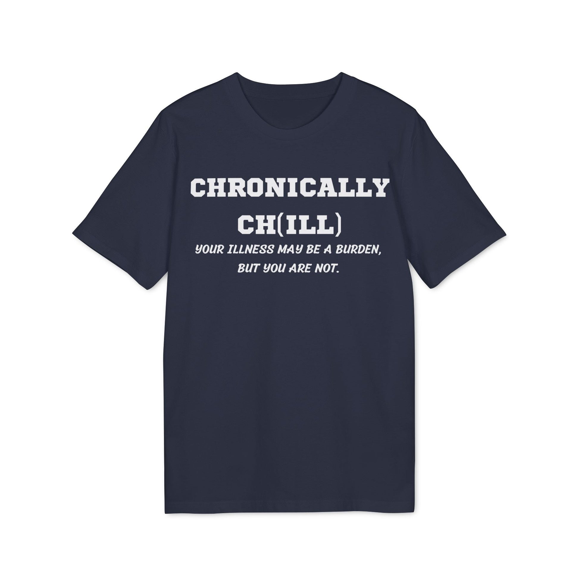 Chronically Ch(ill) Your illness may be a burden, but you are not - See the Way - Premium Bio Unisex T-Shirt - Front Print-5